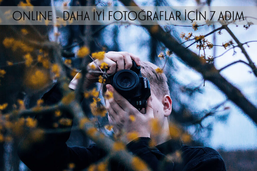 Online – Daha İyi Fotoğraflar İçin 7 Adım Atölyesi